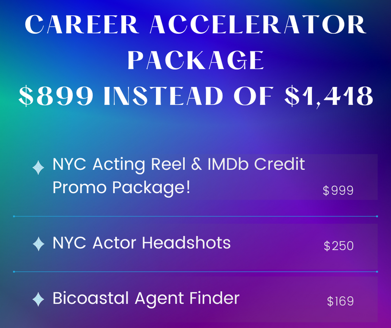 CAREER ACCELERATOR PACKAGE with Acting Reel & IMDb Credit, Headshots, Bicoastal Agent Finder!